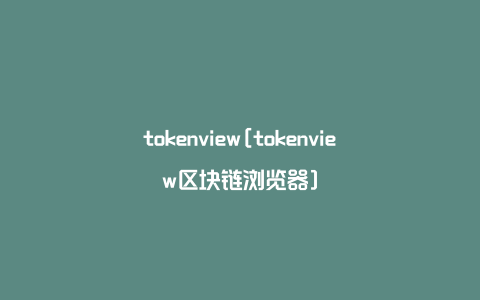 tokenview[tokenview区块链浏览器]