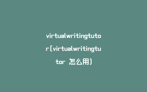 virtualwritingtutor[virtualwritingtutor 怎么用]