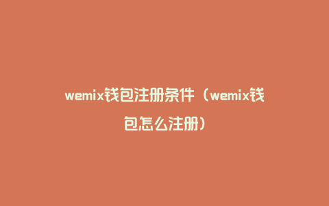 wemix钱包注册条件（wemix钱包怎么注册）