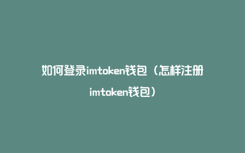 如何登录imtoken钱包（怎样注册imtoken钱包）