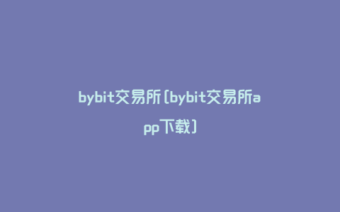 bybit交易所[bybit交易所app下载]