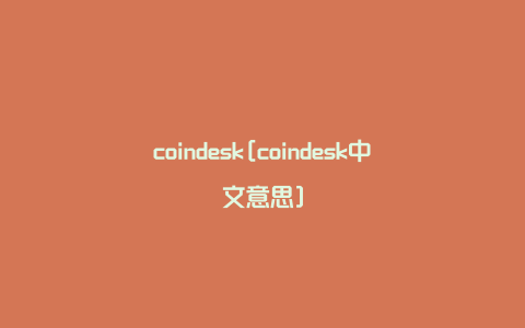 coindesk[coindesk中文意思]