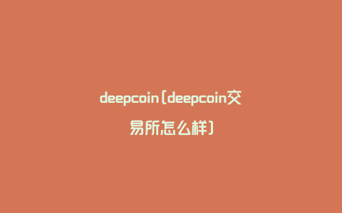 deepcoin[deepcoin交易所怎么样]