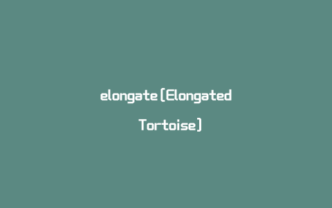 elongate[Elongated Tortoise]