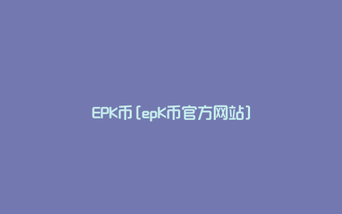 EPK币[epK币官方网站]