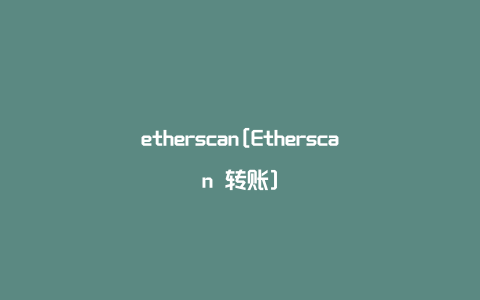 etherscan[Etherscan 转账]