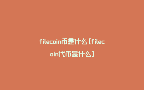 filecoin币是什么[filecoin代币是什么]