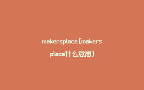 makersplace[makersplace什么意思]