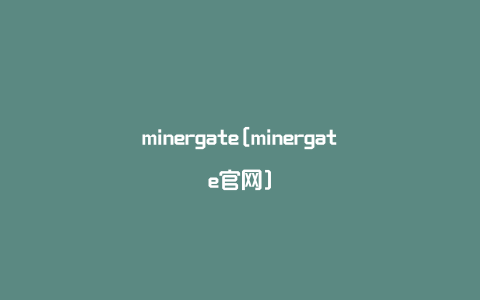 minergate[minergate官网]
