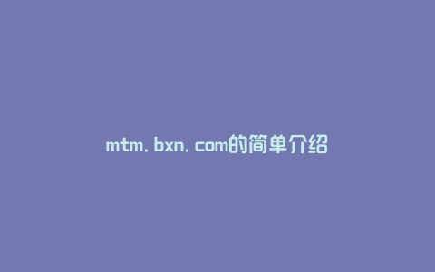 mtm.bxn.com的简单介绍
