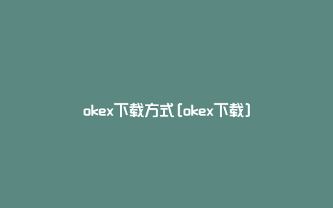 okex下载方式[okex下载]