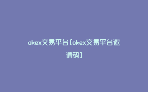 okex交易平台[okex交易平台邀请码]