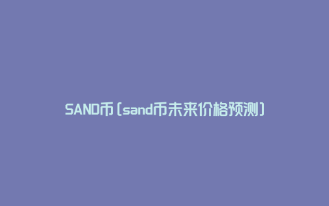 SAND币[sand币未来价格预测]