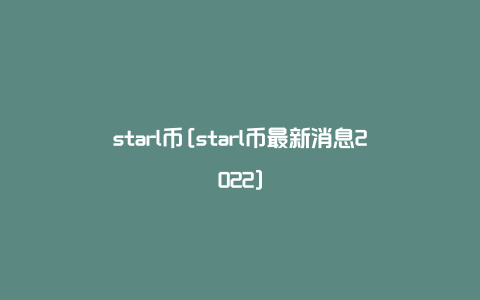 starl币[starl币最新消息2022]