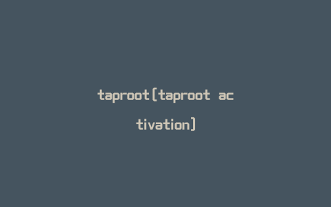taproot[taproot activation]