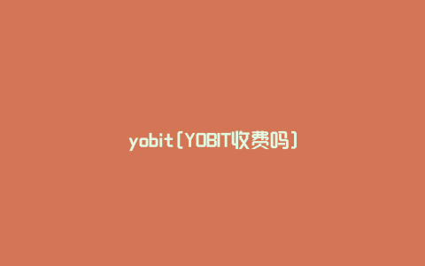 yobit[YOBIT收费吗]