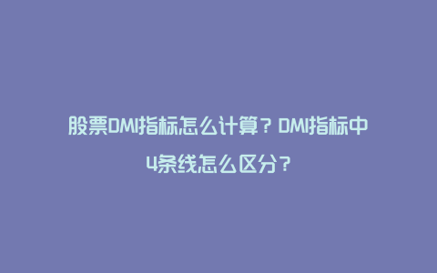 股票DMI指标怎么计算？DMI指标中4条线怎么区分？