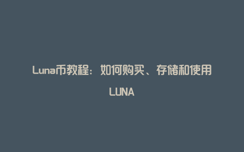 Luna币教程：如何购买、存储和使用LUNA