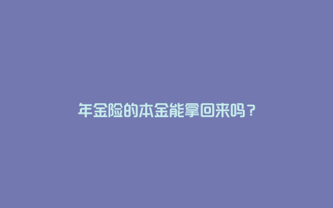 年金险的本金能拿回来吗？