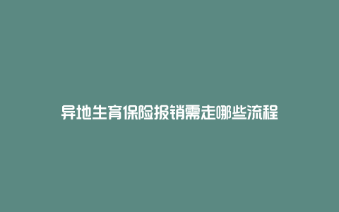 异地生育保险报销需走哪些流程