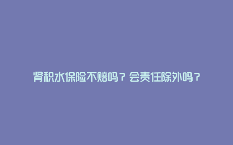 肾积水保险不赔吗？会责任除外吗？