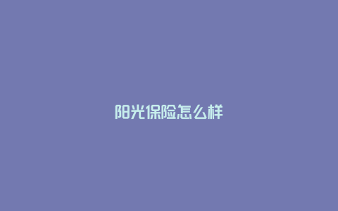 阳光保险怎么样